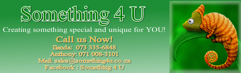 Call us Now!
Ilanda:  073 335-6848
Anthony: 071 008-3101
Mail: sales@something4u.co.za
Facebook : Something 4 U